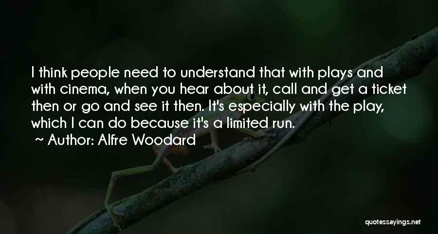 Alfre Woodard Quotes: I Think People Need To Understand That With Plays And With Cinema, When You Hear About It, Call And Get