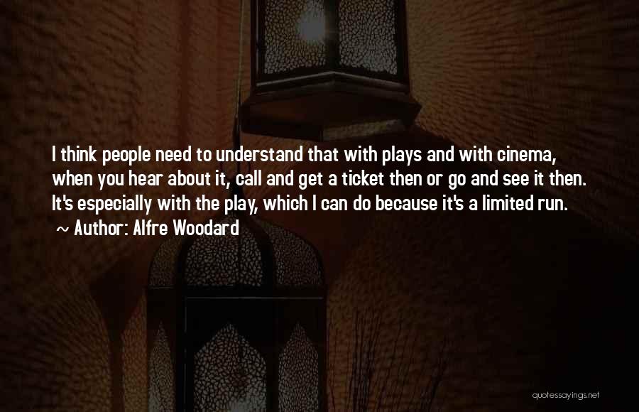 Alfre Woodard Quotes: I Think People Need To Understand That With Plays And With Cinema, When You Hear About It, Call And Get