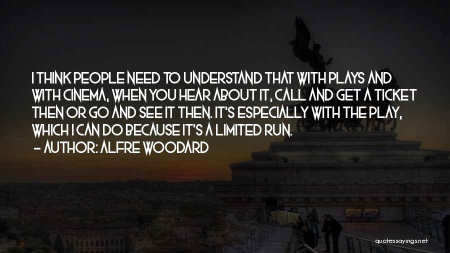 Alfre Woodard Quotes: I Think People Need To Understand That With Plays And With Cinema, When You Hear About It, Call And Get