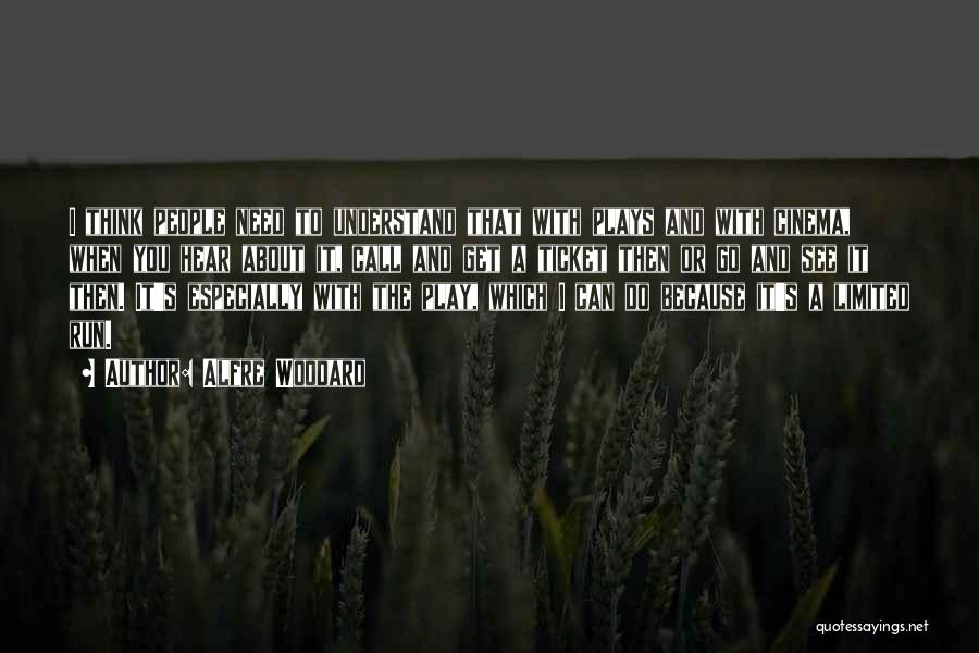 Alfre Woodard Quotes: I Think People Need To Understand That With Plays And With Cinema, When You Hear About It, Call And Get
