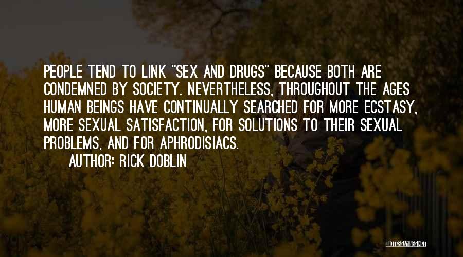 Rick Doblin Quotes: People Tend To Link Sex And Drugs Because Both Are Condemned By Society. Nevertheless, Throughout The Ages Human Beings Have