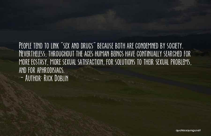 Rick Doblin Quotes: People Tend To Link Sex And Drugs Because Both Are Condemned By Society. Nevertheless, Throughout The Ages Human Beings Have