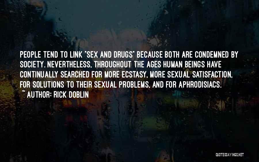 Rick Doblin Quotes: People Tend To Link Sex And Drugs Because Both Are Condemned By Society. Nevertheless, Throughout The Ages Human Beings Have