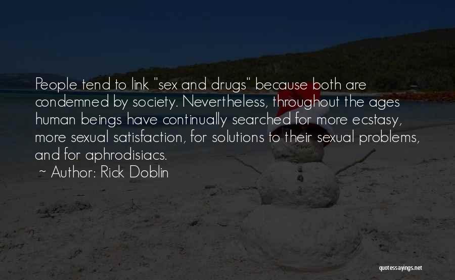 Rick Doblin Quotes: People Tend To Link Sex And Drugs Because Both Are Condemned By Society. Nevertheless, Throughout The Ages Human Beings Have