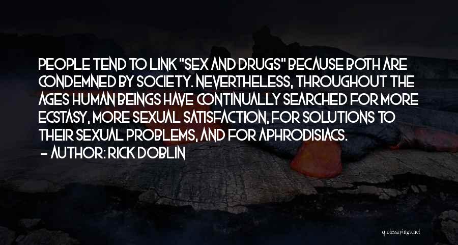 Rick Doblin Quotes: People Tend To Link Sex And Drugs Because Both Are Condemned By Society. Nevertheless, Throughout The Ages Human Beings Have