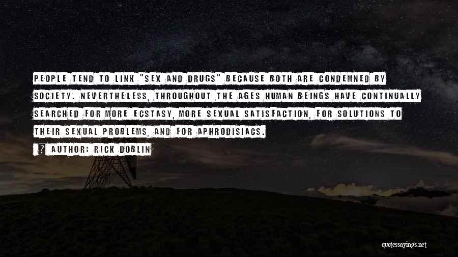 Rick Doblin Quotes: People Tend To Link Sex And Drugs Because Both Are Condemned By Society. Nevertheless, Throughout The Ages Human Beings Have