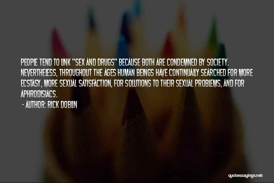 Rick Doblin Quotes: People Tend To Link Sex And Drugs Because Both Are Condemned By Society. Nevertheless, Throughout The Ages Human Beings Have