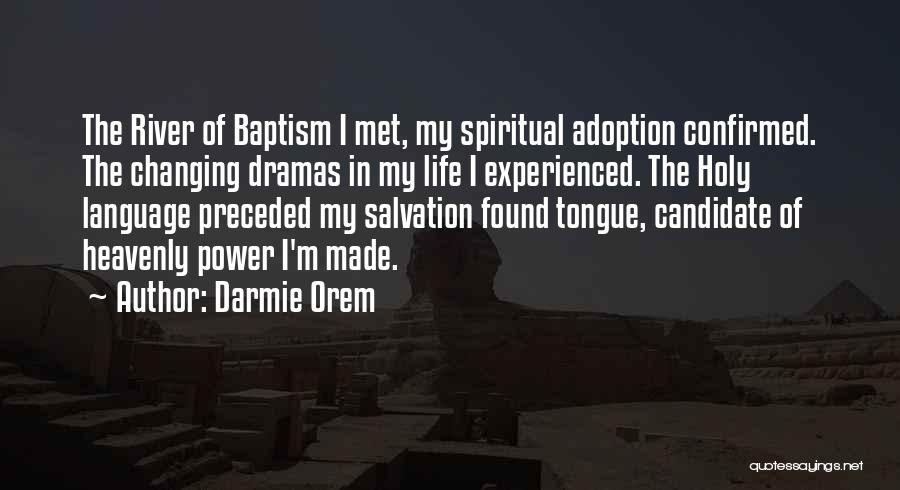 Darmie Orem Quotes: The River Of Baptism I Met, My Spiritual Adoption Confirmed. The Changing Dramas In My Life I Experienced. The Holy