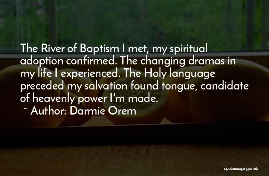 Darmie Orem Quotes: The River Of Baptism I Met, My Spiritual Adoption Confirmed. The Changing Dramas In My Life I Experienced. The Holy