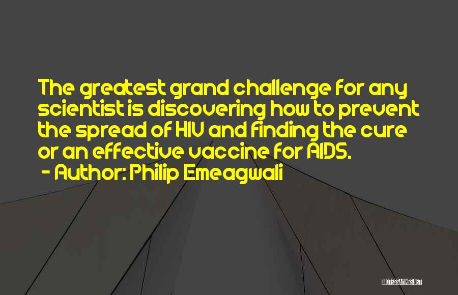 Philip Emeagwali Quotes: The Greatest Grand Challenge For Any Scientist Is Discovering How To Prevent The Spread Of Hiv And Finding The Cure