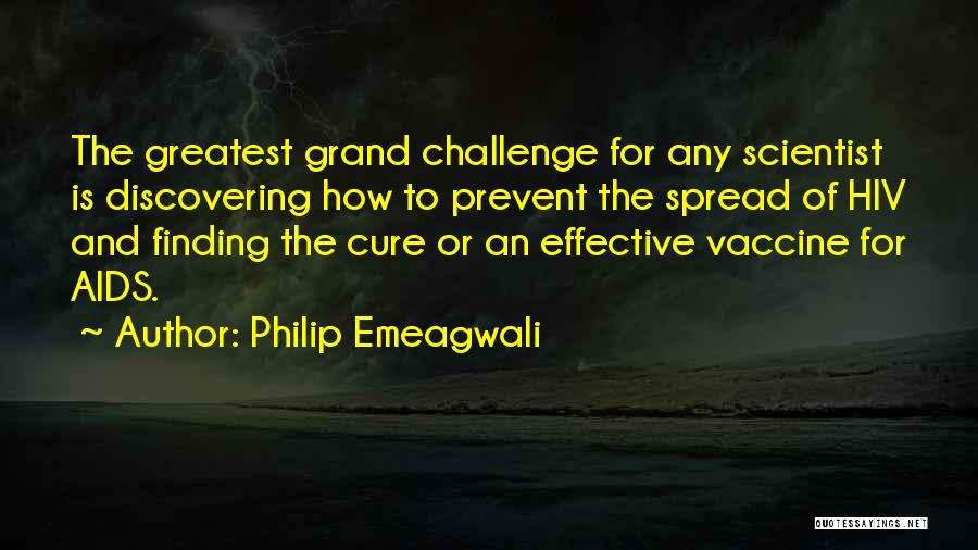 Philip Emeagwali Quotes: The Greatest Grand Challenge For Any Scientist Is Discovering How To Prevent The Spread Of Hiv And Finding The Cure