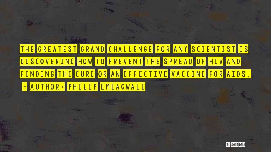 Philip Emeagwali Quotes: The Greatest Grand Challenge For Any Scientist Is Discovering How To Prevent The Spread Of Hiv And Finding The Cure