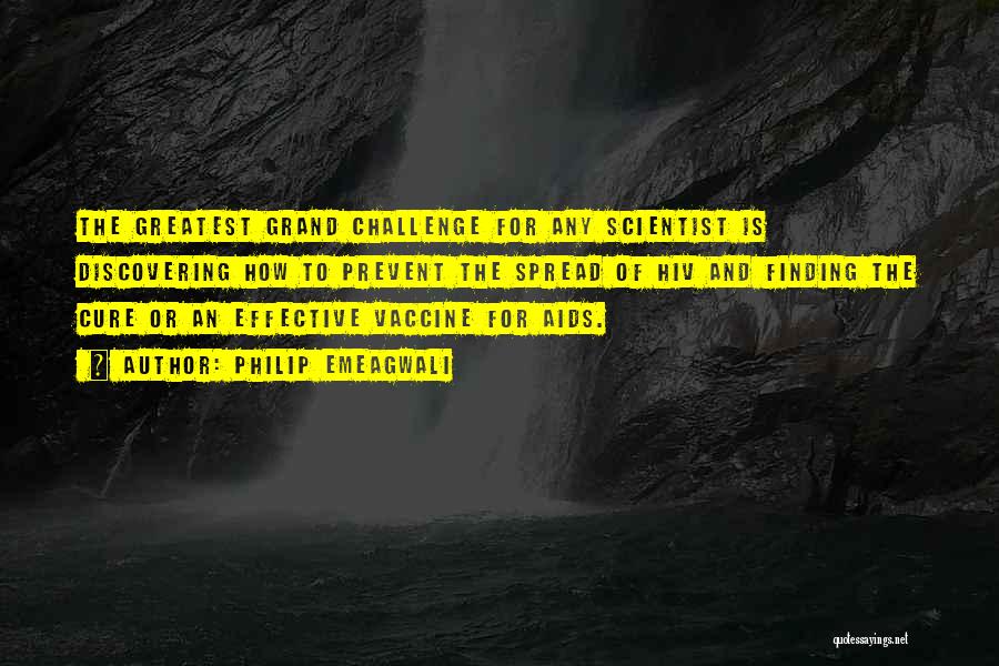 Philip Emeagwali Quotes: The Greatest Grand Challenge For Any Scientist Is Discovering How To Prevent The Spread Of Hiv And Finding The Cure