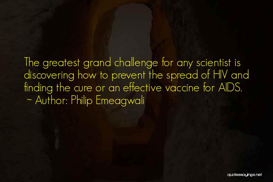 Philip Emeagwali Quotes: The Greatest Grand Challenge For Any Scientist Is Discovering How To Prevent The Spread Of Hiv And Finding The Cure