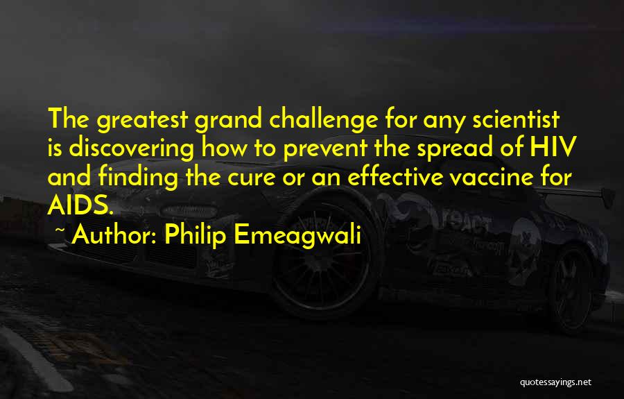 Philip Emeagwali Quotes: The Greatest Grand Challenge For Any Scientist Is Discovering How To Prevent The Spread Of Hiv And Finding The Cure