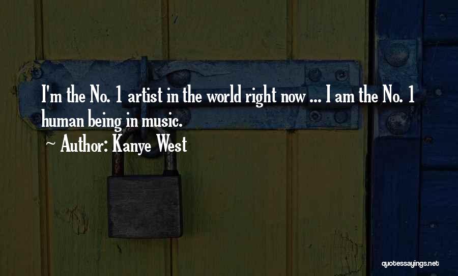 Kanye West Quotes: I'm The No. 1 Artist In The World Right Now ... I Am The No. 1 Human Being In Music.