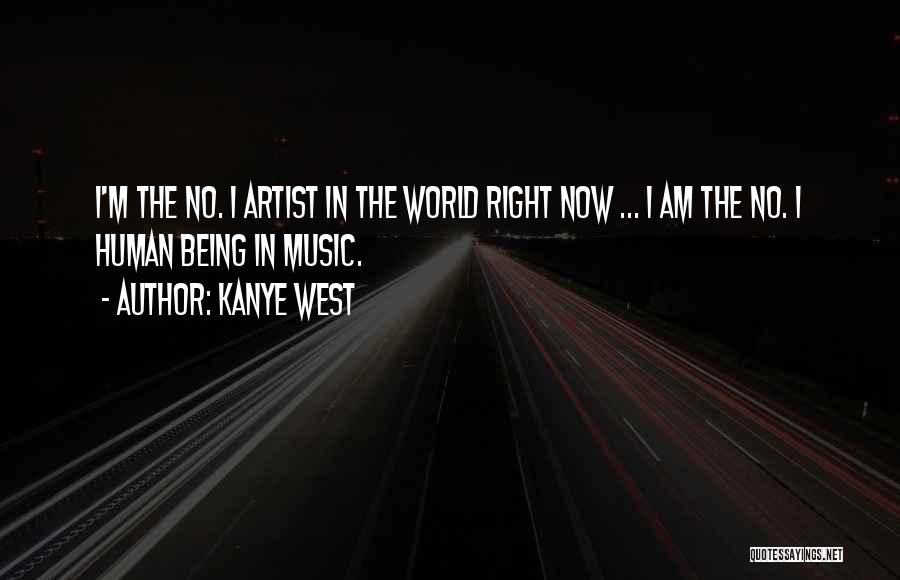 Kanye West Quotes: I'm The No. 1 Artist In The World Right Now ... I Am The No. 1 Human Being In Music.