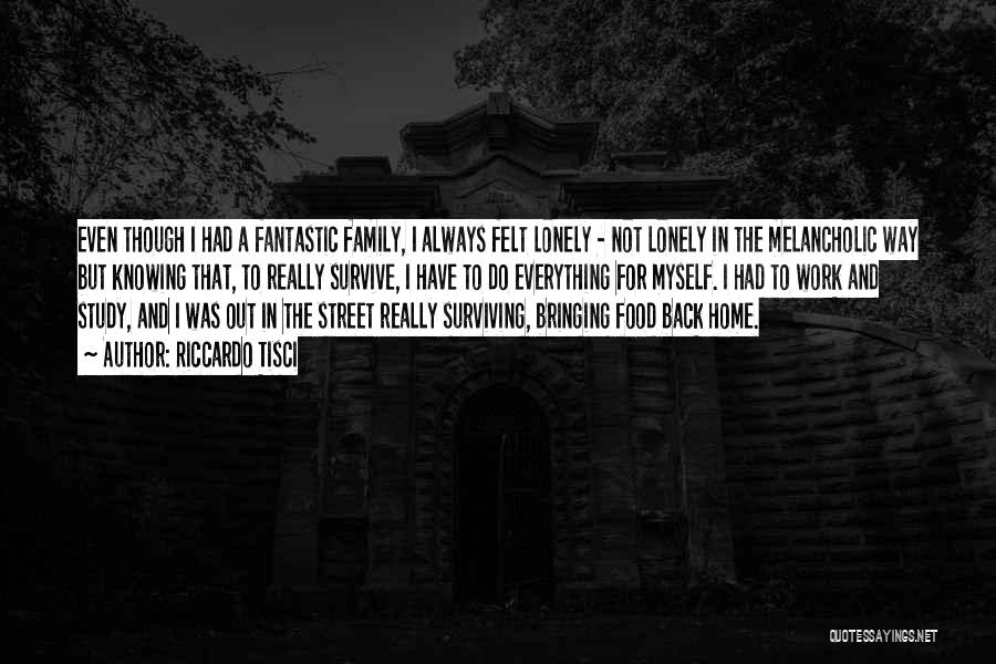 Riccardo Tisci Quotes: Even Though I Had A Fantastic Family, I Always Felt Lonely - Not Lonely In The Melancholic Way But Knowing