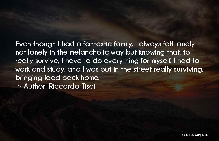 Riccardo Tisci Quotes: Even Though I Had A Fantastic Family, I Always Felt Lonely - Not Lonely In The Melancholic Way But Knowing