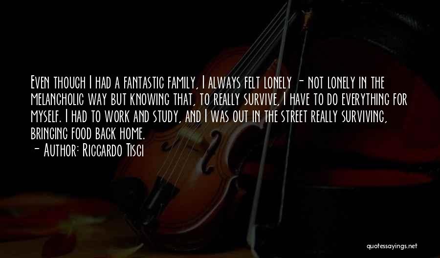 Riccardo Tisci Quotes: Even Though I Had A Fantastic Family, I Always Felt Lonely - Not Lonely In The Melancholic Way But Knowing