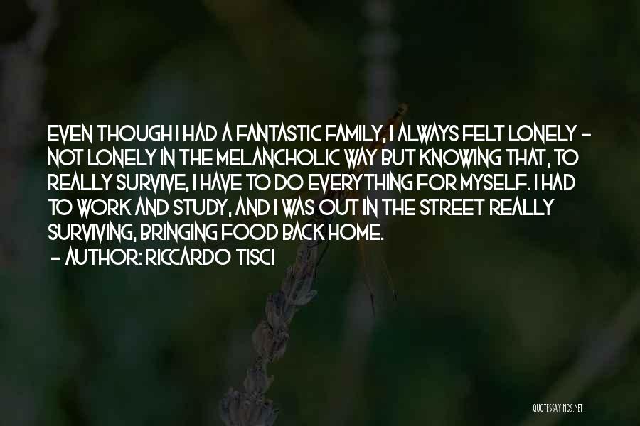 Riccardo Tisci Quotes: Even Though I Had A Fantastic Family, I Always Felt Lonely - Not Lonely In The Melancholic Way But Knowing