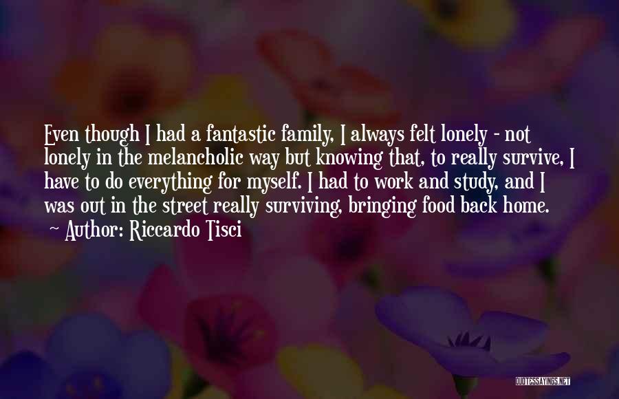 Riccardo Tisci Quotes: Even Though I Had A Fantastic Family, I Always Felt Lonely - Not Lonely In The Melancholic Way But Knowing