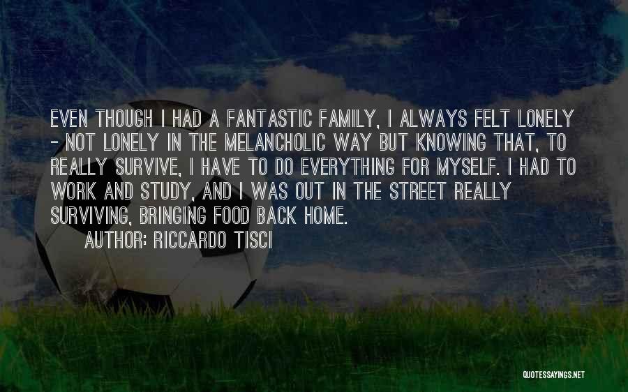 Riccardo Tisci Quotes: Even Though I Had A Fantastic Family, I Always Felt Lonely - Not Lonely In The Melancholic Way But Knowing