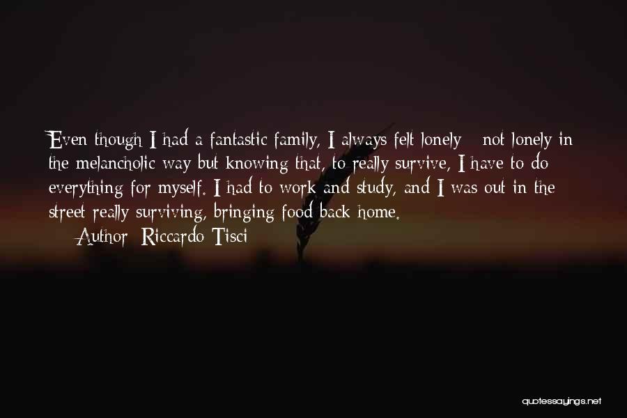 Riccardo Tisci Quotes: Even Though I Had A Fantastic Family, I Always Felt Lonely - Not Lonely In The Melancholic Way But Knowing