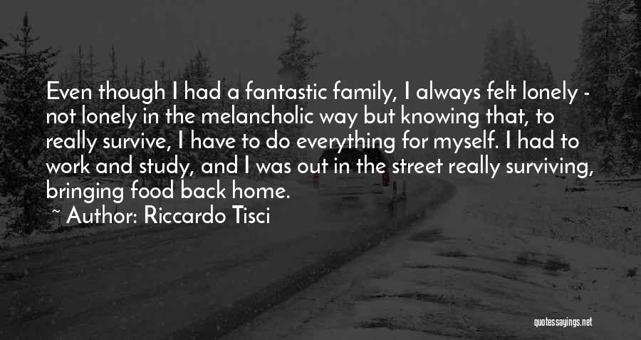 Riccardo Tisci Quotes: Even Though I Had A Fantastic Family, I Always Felt Lonely - Not Lonely In The Melancholic Way But Knowing