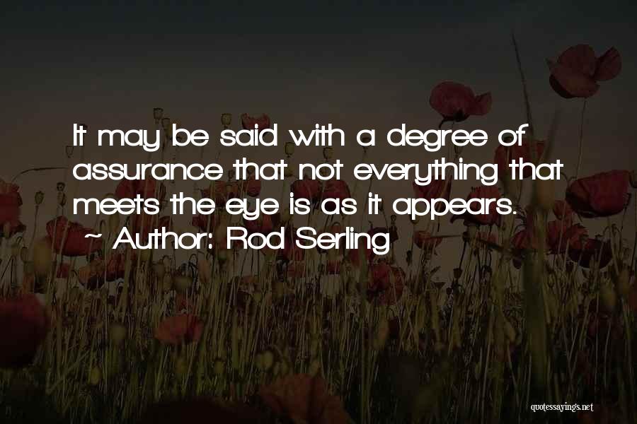 Rod Serling Quotes: It May Be Said With A Degree Of Assurance That Not Everything That Meets The Eye Is As It Appears.