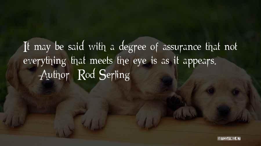 Rod Serling Quotes: It May Be Said With A Degree Of Assurance That Not Everything That Meets The Eye Is As It Appears.