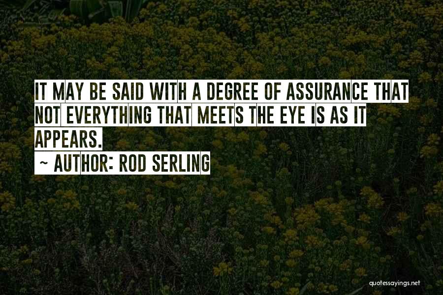 Rod Serling Quotes: It May Be Said With A Degree Of Assurance That Not Everything That Meets The Eye Is As It Appears.