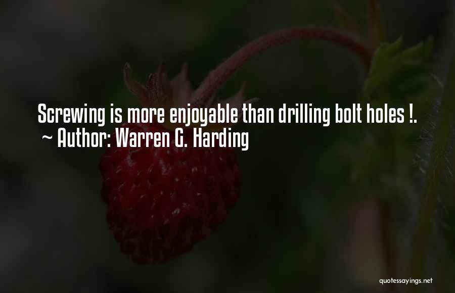 Warren G. Harding Quotes: Screwing Is More Enjoyable Than Drilling Bolt Holes !.