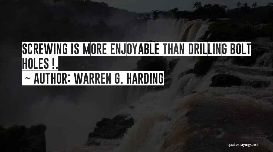 Warren G. Harding Quotes: Screwing Is More Enjoyable Than Drilling Bolt Holes !.