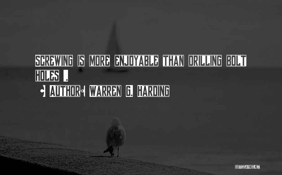 Warren G. Harding Quotes: Screwing Is More Enjoyable Than Drilling Bolt Holes !.