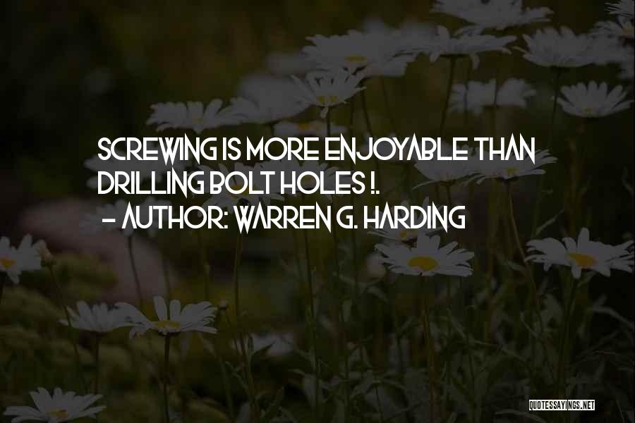Warren G. Harding Quotes: Screwing Is More Enjoyable Than Drilling Bolt Holes !.
