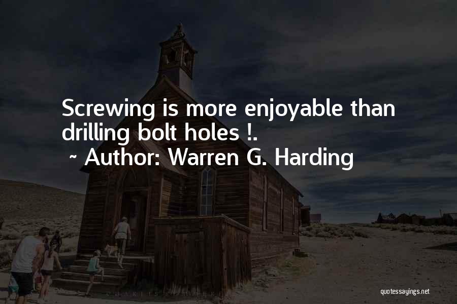 Warren G. Harding Quotes: Screwing Is More Enjoyable Than Drilling Bolt Holes !.