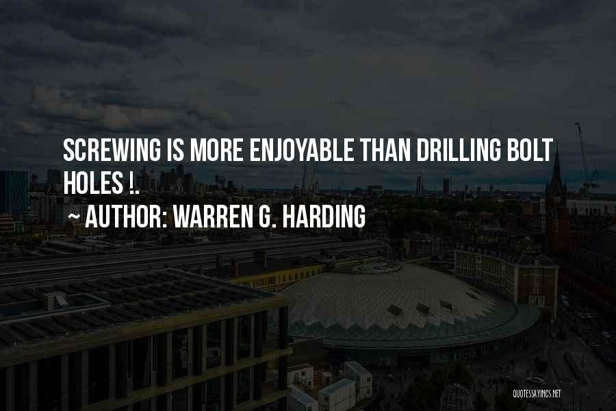 Warren G. Harding Quotes: Screwing Is More Enjoyable Than Drilling Bolt Holes !.