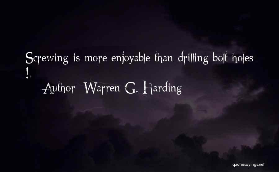 Warren G. Harding Quotes: Screwing Is More Enjoyable Than Drilling Bolt Holes !.