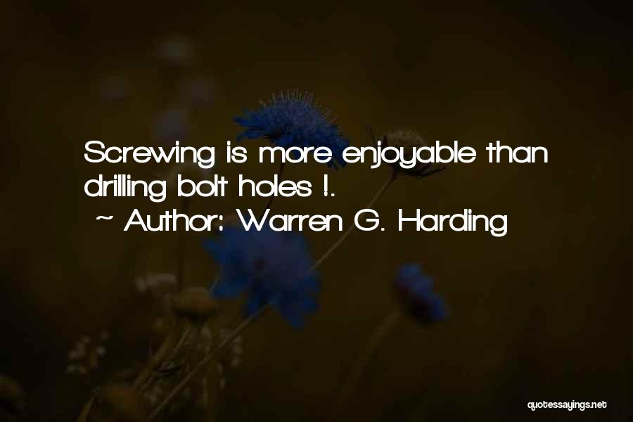 Warren G. Harding Quotes: Screwing Is More Enjoyable Than Drilling Bolt Holes !.