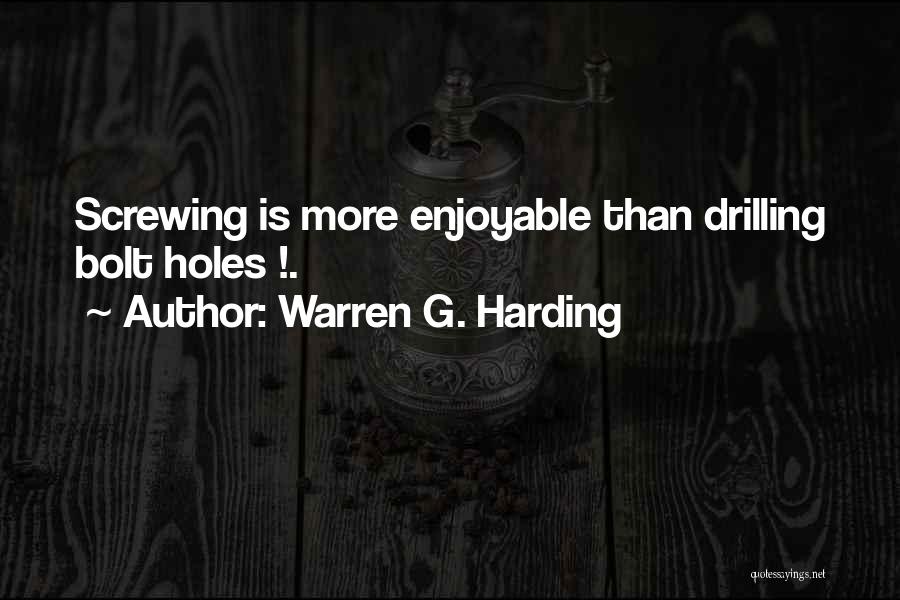 Warren G. Harding Quotes: Screwing Is More Enjoyable Than Drilling Bolt Holes !.