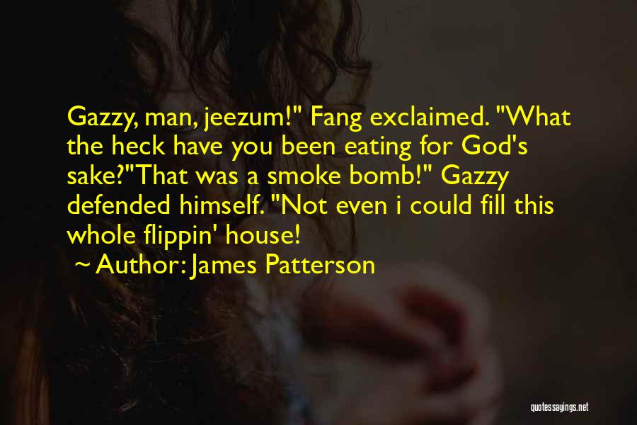 James Patterson Quotes: Gazzy, Man, Jeezum! Fang Exclaimed. What The Heck Have You Been Eating For God's Sake?that Was A Smoke Bomb! Gazzy