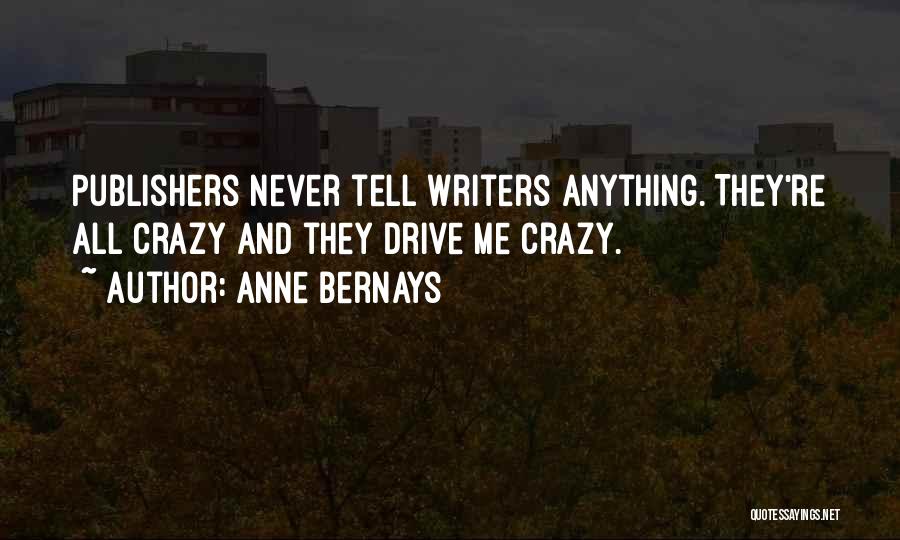 Anne Bernays Quotes: Publishers Never Tell Writers Anything. They're All Crazy And They Drive Me Crazy.