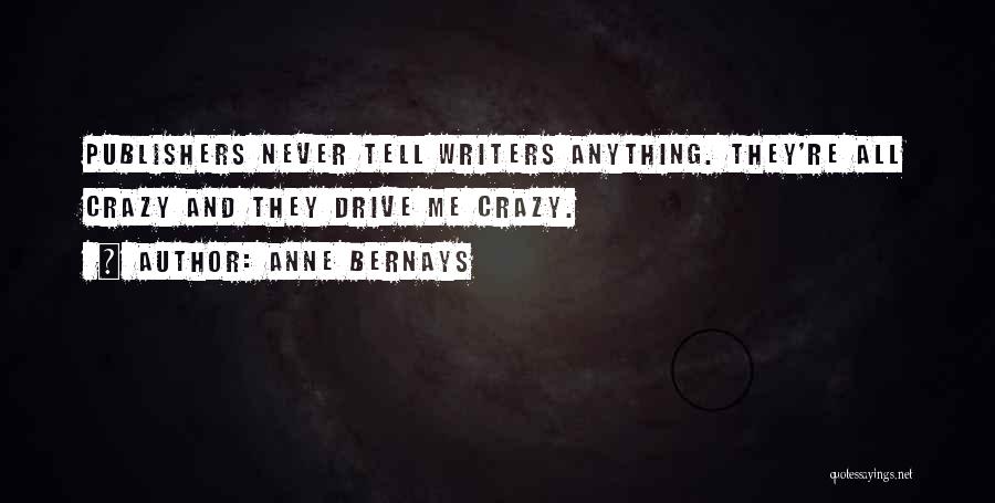 Anne Bernays Quotes: Publishers Never Tell Writers Anything. They're All Crazy And They Drive Me Crazy.