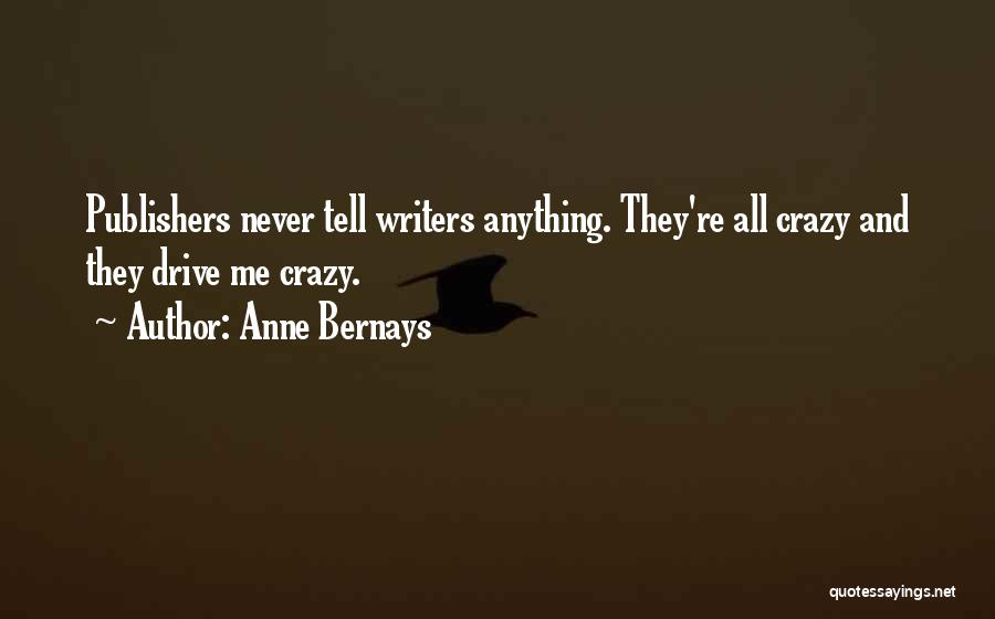 Anne Bernays Quotes: Publishers Never Tell Writers Anything. They're All Crazy And They Drive Me Crazy.