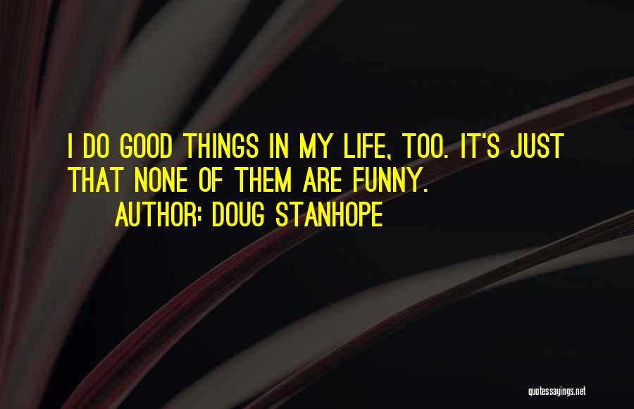 Doug Stanhope Quotes: I Do Good Things In My Life, Too. It's Just That None Of Them Are Funny.