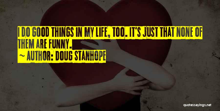 Doug Stanhope Quotes: I Do Good Things In My Life, Too. It's Just That None Of Them Are Funny.