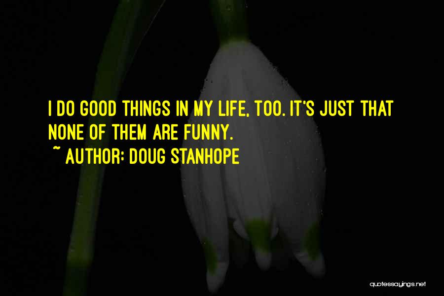 Doug Stanhope Quotes: I Do Good Things In My Life, Too. It's Just That None Of Them Are Funny.