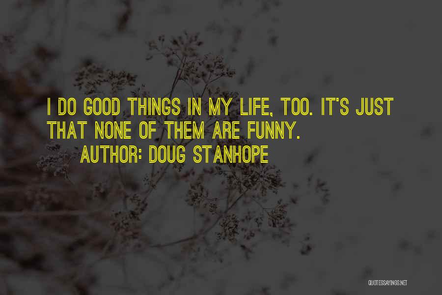 Doug Stanhope Quotes: I Do Good Things In My Life, Too. It's Just That None Of Them Are Funny.