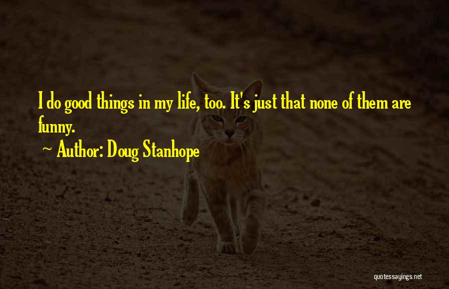 Doug Stanhope Quotes: I Do Good Things In My Life, Too. It's Just That None Of Them Are Funny.